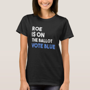 Roe Vs Wade Pro Wahl Roe Steht Auf Dem Stimmzettel T-Shirt