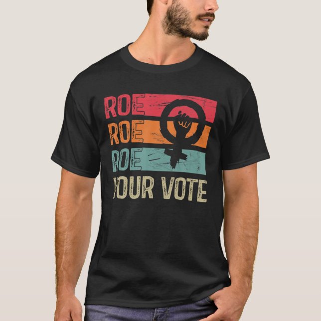 Roe Your Vote Pro-Choice Feminist Women's Rights R T-Shirt (Vorderseite)