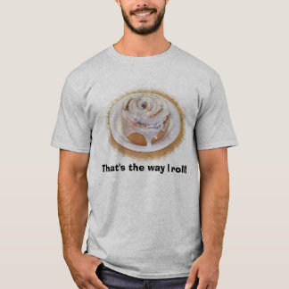 rollen Sie, das ist die Weise, die ich rolle! T-Shirt