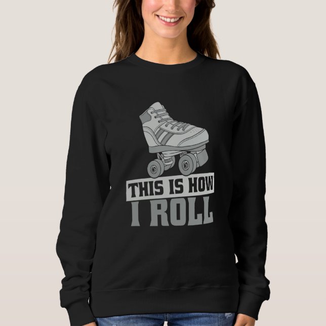 Roller Derby This Is How I Roll Roller Skate Sweatshirt (Vorderseite)