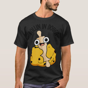 Rollin in Dough Funny Baking Puns 1 T-Shirt