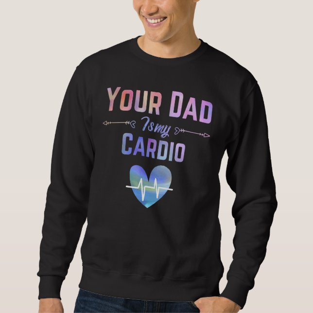 Romantisches Sprichwort Dein Vater ist mein Cardio Sweatshirt (Vorderseite)