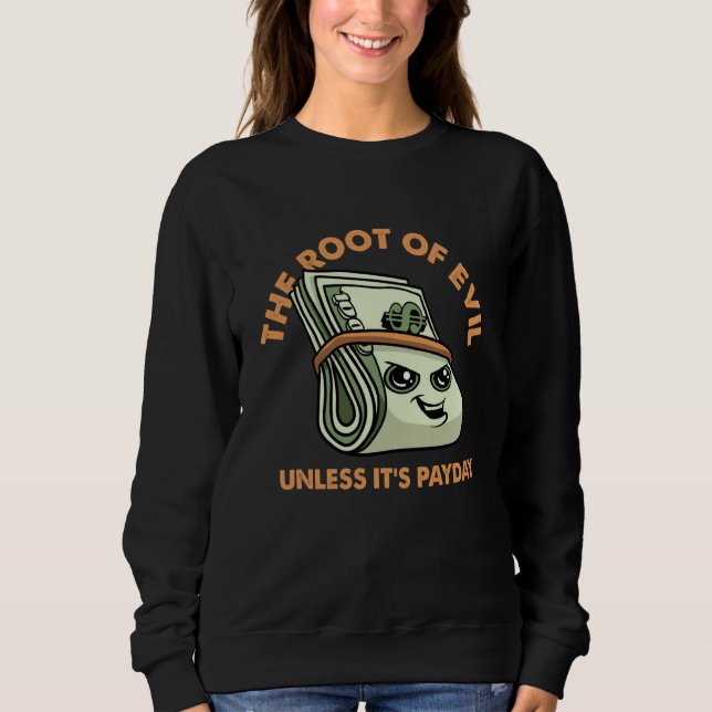 Root of Evil Unless It's Payday Dollar Bills Emplo Sweatshirt (Vorderseite)