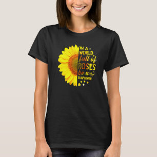 Rose Florist Flower In A World Full Of Roses Be A T-Shirt