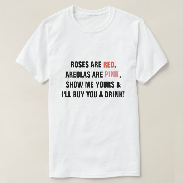 Roses are Red Areolas are Pink Show me Yours I'll  T-Shirt (Design vorne)