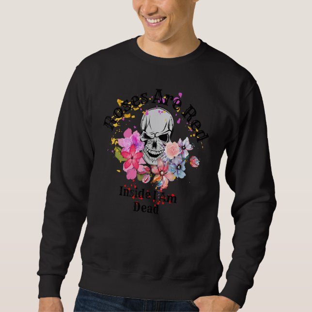 Roses Are Red-Inside I Am Dead, Funny Valentine's  Sweatshirt (Vorderseite)