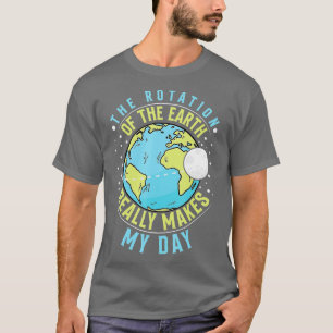 Rotation der Erde macht meinen Tag der Wissenschaf T-Shirt