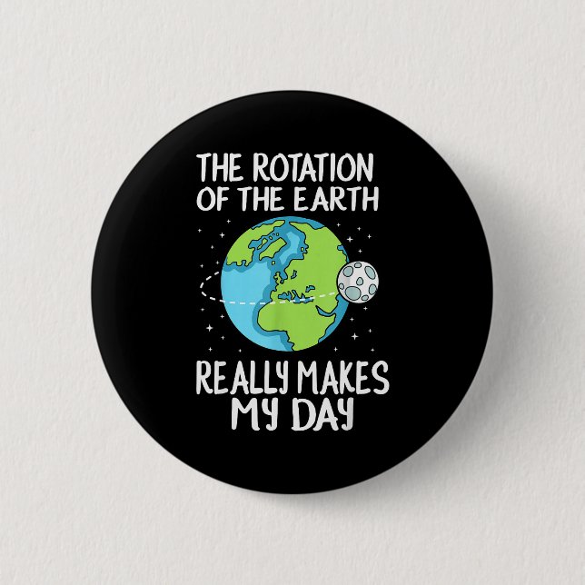 Rotation Of The Earth Makes My Day Funny Science  Button (Vorderseite)