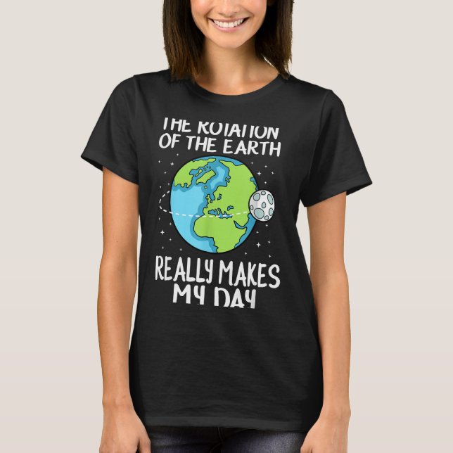 Rotation Of The Earth Makes My Day Funny Science  T-Shirt (Vorderseite)