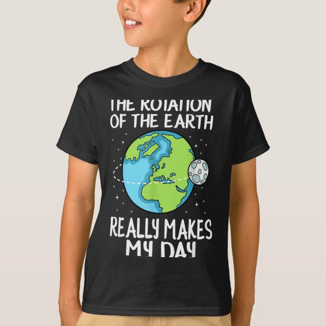 Rotation Of The Earth Makes My Day Funny Science  T-Shirt (Vorderseite)