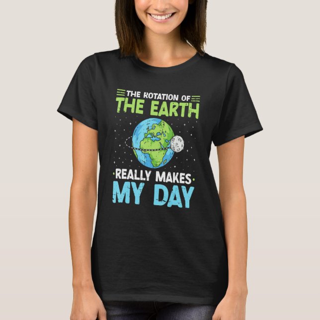 Rotation of the Earth Makes My Day Science Teacher T-Shirt (Vorderseite)