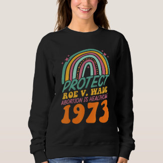 Rotect Roe V Wade 1973 Abortion ist Gesundheitsfür Sweatshirt