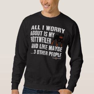 Rottweiler Hund Alles, worüber ich mich Sorgen mac Sweatshirt