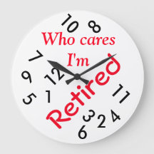 Round (Large) Wall Clock/Who cares I'm Retired