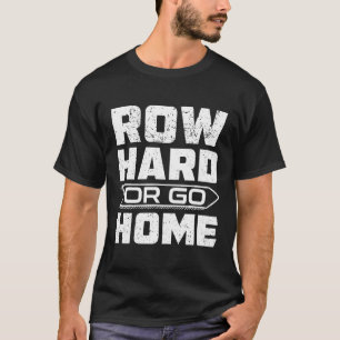 Row Hard oder Go Zuhause Rower Fun Rudern Crew T S T-Shirt