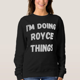 Royce ich mache Royce-Dinge Sweatshirt