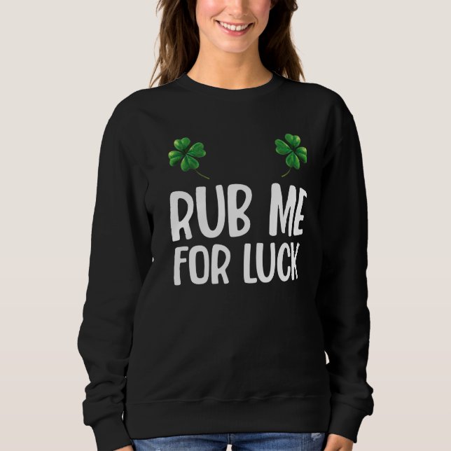 Rub Me for Luck St Patrick's Day Saint Pattys 1 Sweatshirt (Vorderseite)