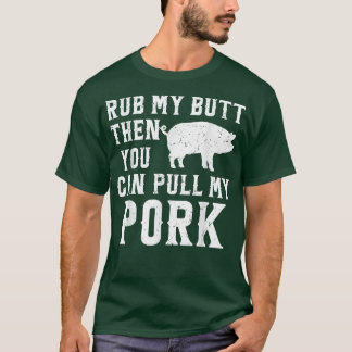 Rub My Butt Then You Can Pull My Pork Funny BBQ Co T-Shirt