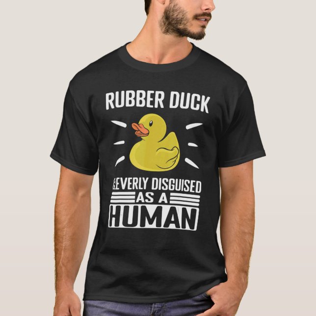 Rubber Duck Cleverly Disguised As Human Rubber Duc T-Shirt (Vorderseite)