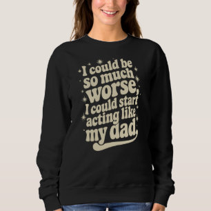(RÜCKKEHR) Ich könnte so viel schlimmer sein, dass Sweatshirt