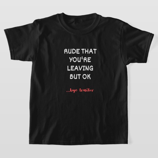 Rude, dass du Verlasse, aber ok T-Shirt (Ablage )