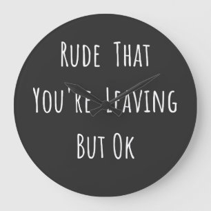 Rude That You're Leaving But Ok - Funny New Job, Große Wanduhr