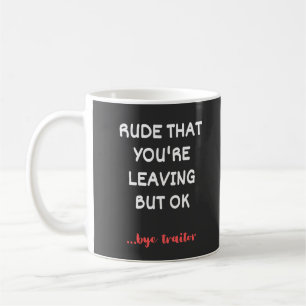 Rude That You're Leaving, Good Luck Finding Better Kaffeetasse