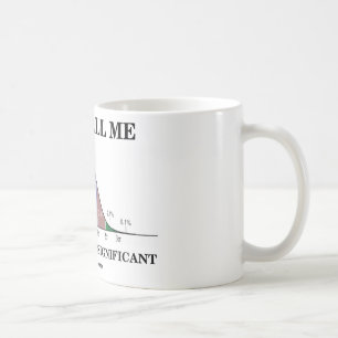 Rufen Sie mich einfach statistisch bedeutend an Tasse