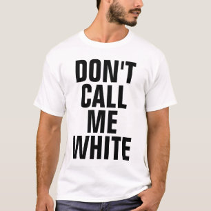Rufen Sie mich nicht Weiß an T-Shirt