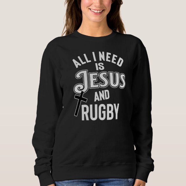 Rugby Players And Fans All I Need is Jesus And Rug Sweatshirt (Vorderseite)