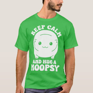 Ruhe behalten und eine Moopsie umarmen T-Shirt