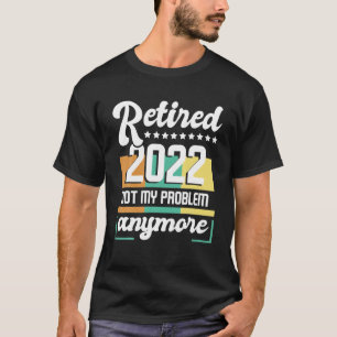 Ruhestand 2022 Nicht mein Problem mehr Ruhestand T-Shirt