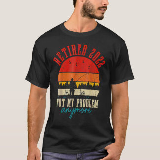 Ruhestand 2022 Not My Problem Anymore Ruhestand Fi T-Shirt
