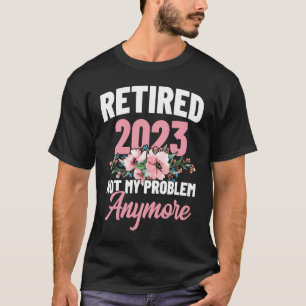 Ruhestand 2023 Nicht mein Problem mehr Rententitel T-Shirt
