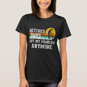 Ruhestand 2023 Nicht mein Problem mehr Ruhestand 2 T-Shirt