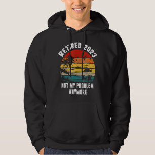Ruhestand 2023 Nicht mein Problem mehr Ruhestand Hoodie