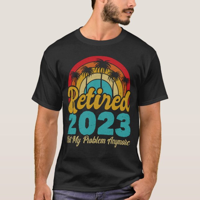 Ruhestand 2023 Nicht mein Problem mehr Ruhestand T-Shirt (Vorderseite)