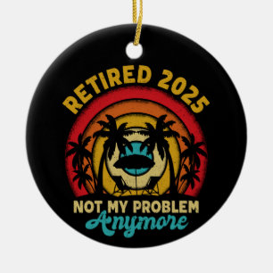Ruhestand 2025 Nicht mein Problem mehr Ruhestand Keramik Ornament
