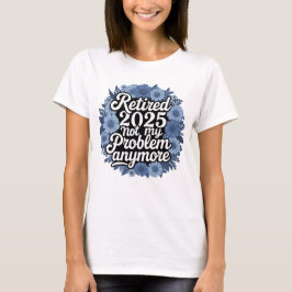 Ruhestand 2025 Nicht mein Problem mehr Ruhestand T-Shirt