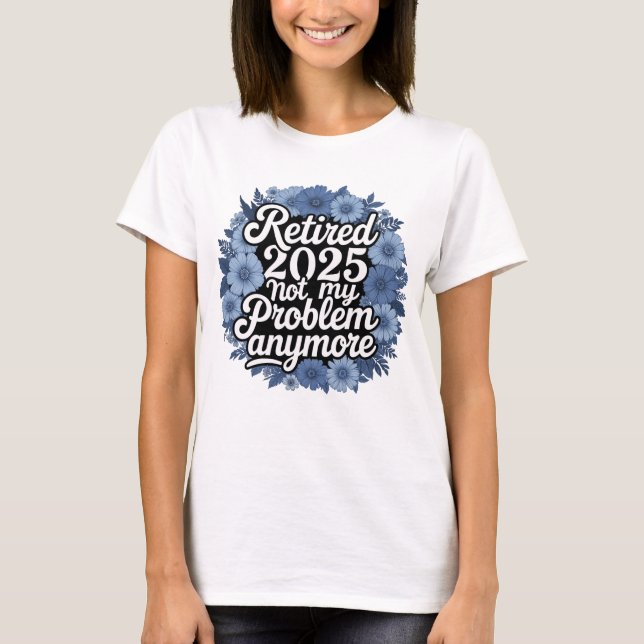 Ruhestand 2025 Nicht mein Problem mehr Ruhestand T-Shirt (Vorderseite)