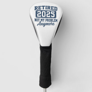 Ruhestand 2025, Ruhestand 2025 Nicht Mein Problem Golf Headcover