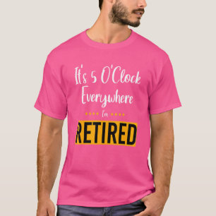 Ruhestand Es ist 5 Uhr überall wo ich müde bin T-Shirt