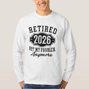 Ruhestand Rentner 2026 Nicht Mein Problem Mehr  T-Shirt