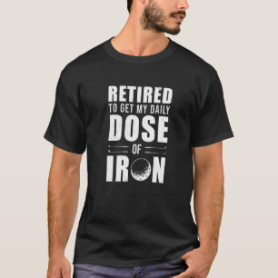 Ruhestand, um meine tägliche Dosis von Eisen müde T-Shirt