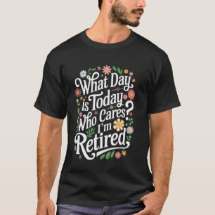 Ruhestand Welcher Tag Ist Heute Wen Kümmert's Ich T-Shirt