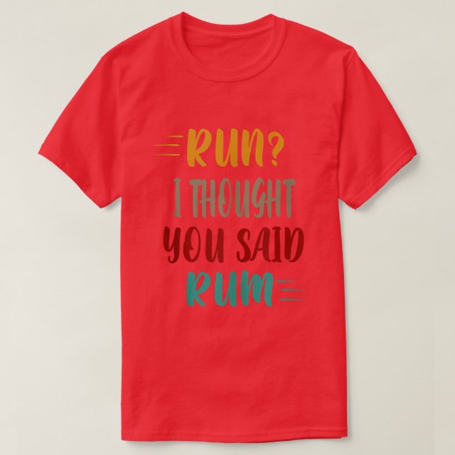 Run I Thought You Said Rum  T-Shirt (Design vorne)