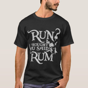 Run Ich dachte, du sagtest, Rum Funny Pirate lief  T-Shirt
