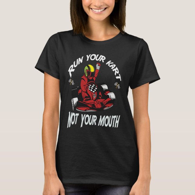 Run Your Kart Not Your Mouth Go Kart Racing Saying T-Shirt (Vorderseite)