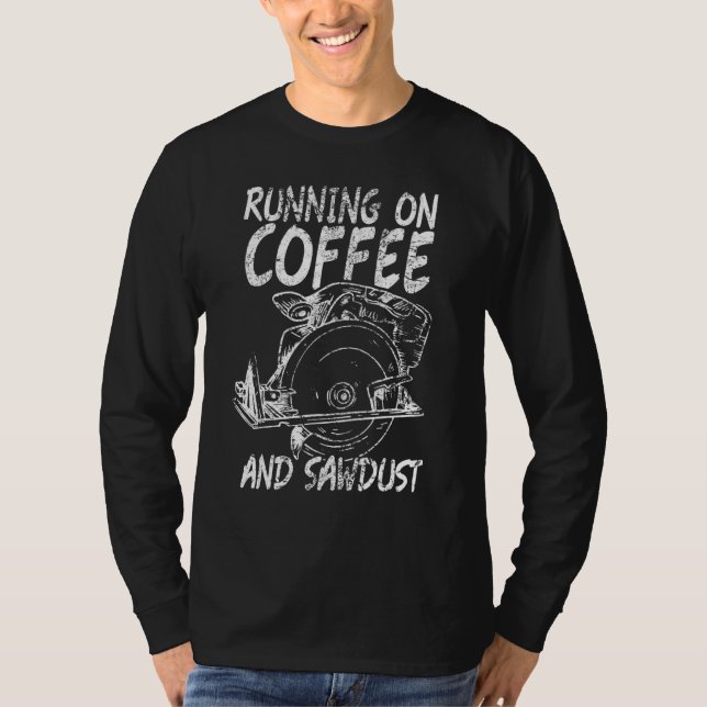 Running Coffee Sawdust Woodworker Carpenter T-Shirt (Vorderseite)