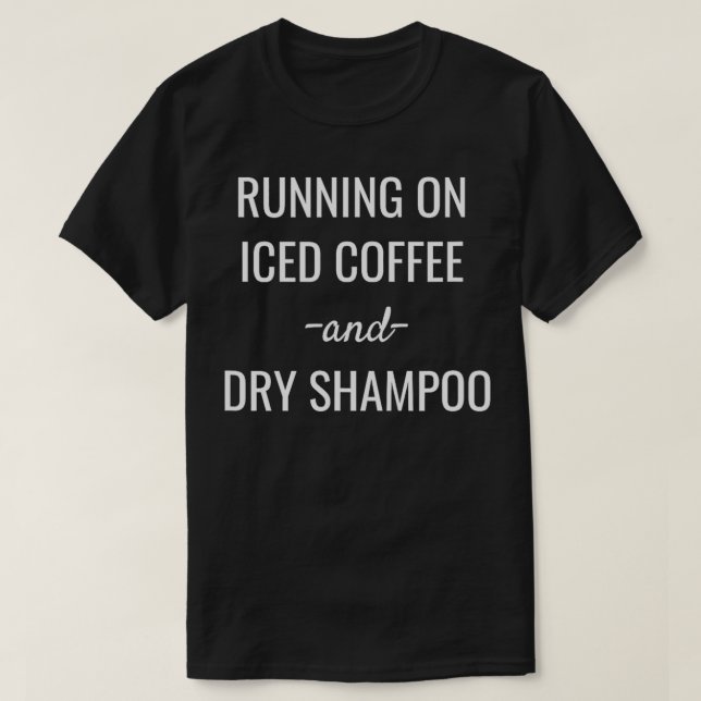 Running On Iced Coffee And Dry Shampoo Graphic T-Shirt (Design vorne)